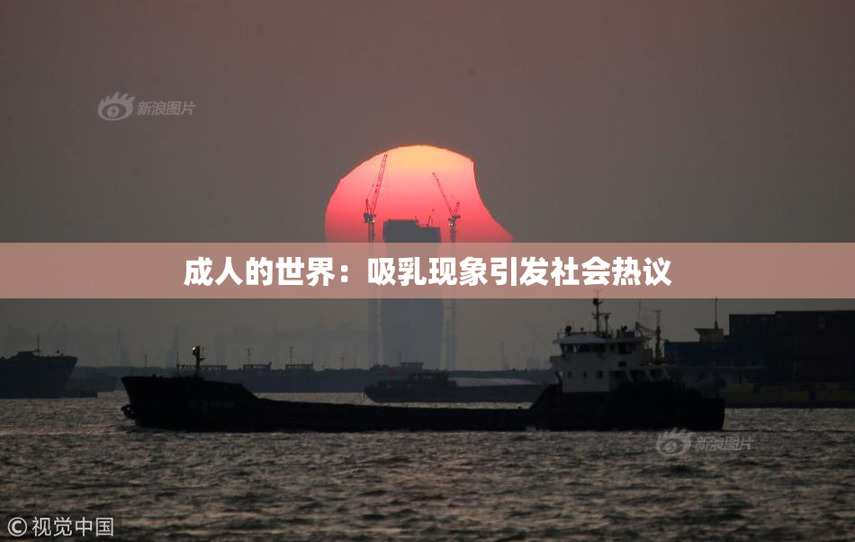 成人的世界：吸乳现象引发社会热议
