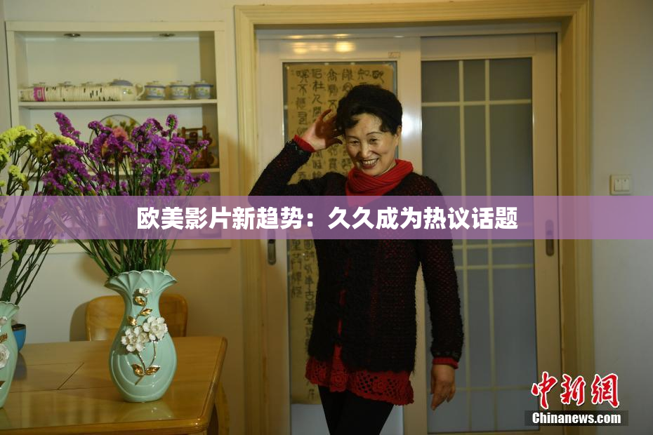 欧美影片新趋势：久久成为热议话题