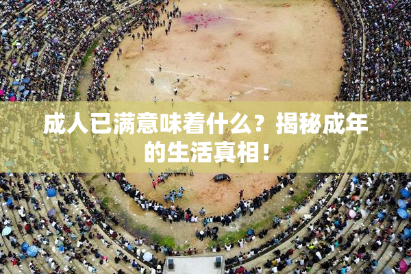 成人已满意味着什么？揭秘成年的生活真相！