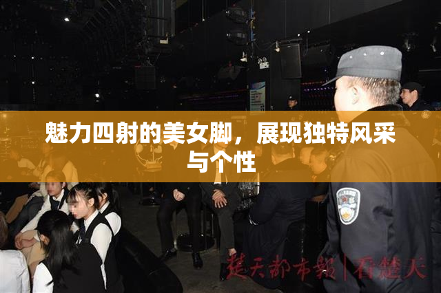 魅力四射的美女脚，展现独特风采与个性