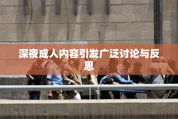 深夜成人内容引发广泛讨论与反思