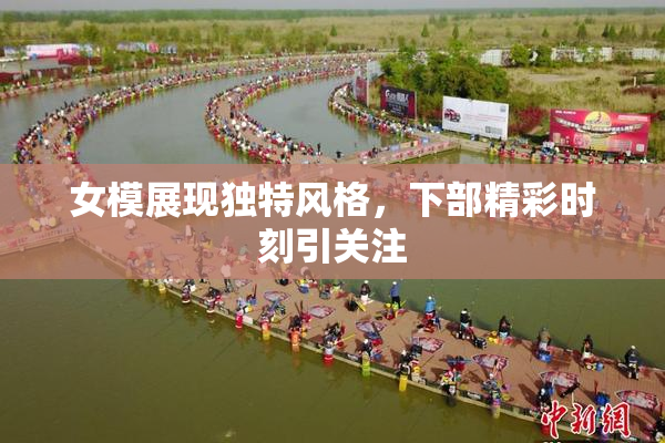 女模展现独特风格，下部精彩时刻引关注