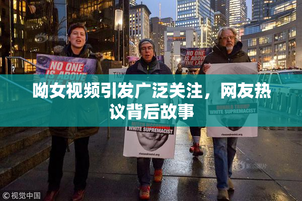 呦女视频引发广泛关注，网友热议背后故事
