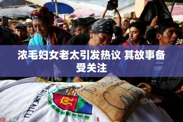 浓毛妇女老太引发热议 其故事备受关注
