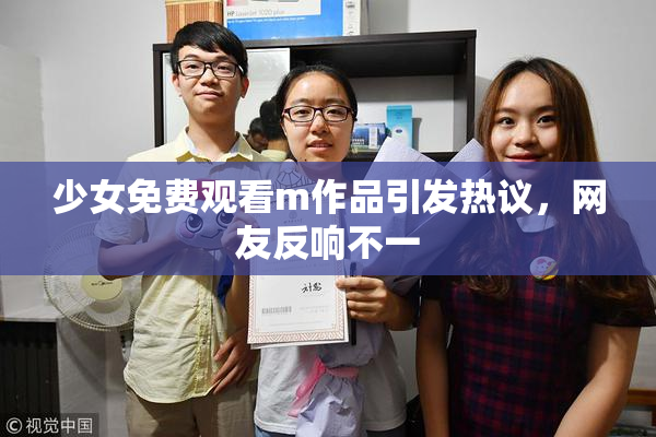 少女免费观看m作品引发热议，网友反响不一