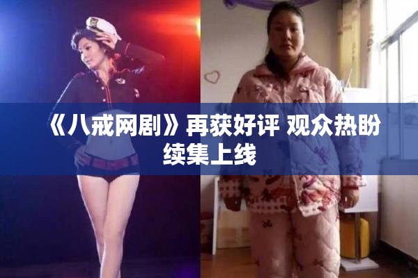 《八戒网剧》再获好评 观众热盼续集上线