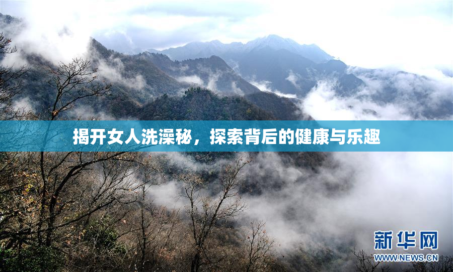 揭开女人洗澡秘，探索背后的健康与乐趣