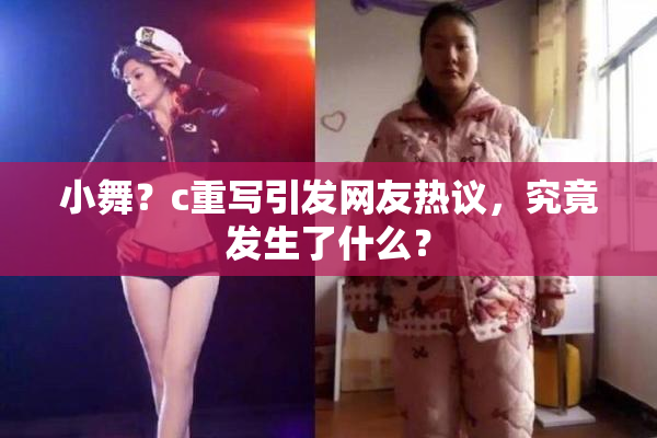 小舞？c重写引发网友热议，究竟发生了什么？