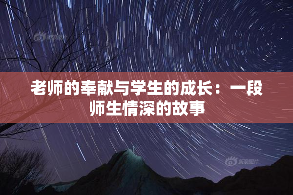 老师的奉献与学生的成长：一段师生情深的故事