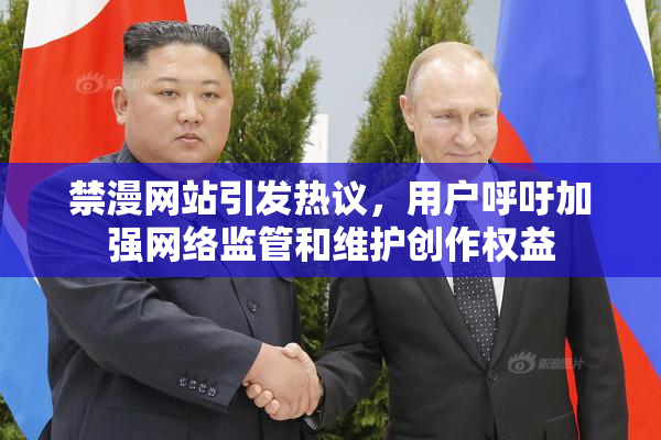 禁漫网站引发热议，用户呼吁加强网络监管和维护创作权益
