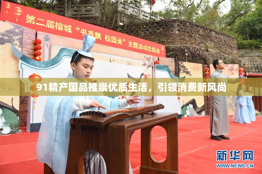 91精产国品推崇优质生活，引领消费新风尚