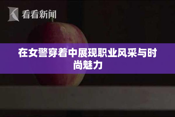 在女警穿着中展现职业风采与时尚魅力