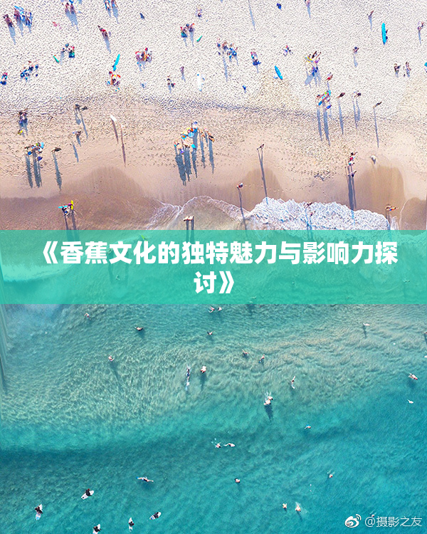 《香蕉文化的独特魅力与影响力探讨》
