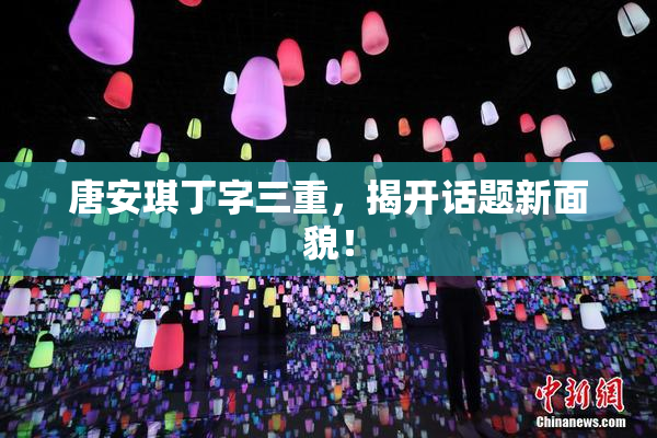 唐安琪丁字三重，揭开话题新面貌！