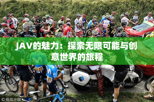 JAV的魅力：探索无限可能与创意世界的旅程