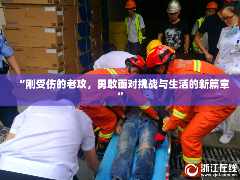 “刚受伤的老攻，勇敢面对挑战与生活的新篇章”