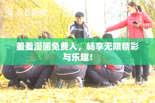 羞羞漫画免费入，畅享无限精彩与乐趣！