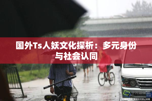 国外Ts人妖文化探析：多元身份与社会认同