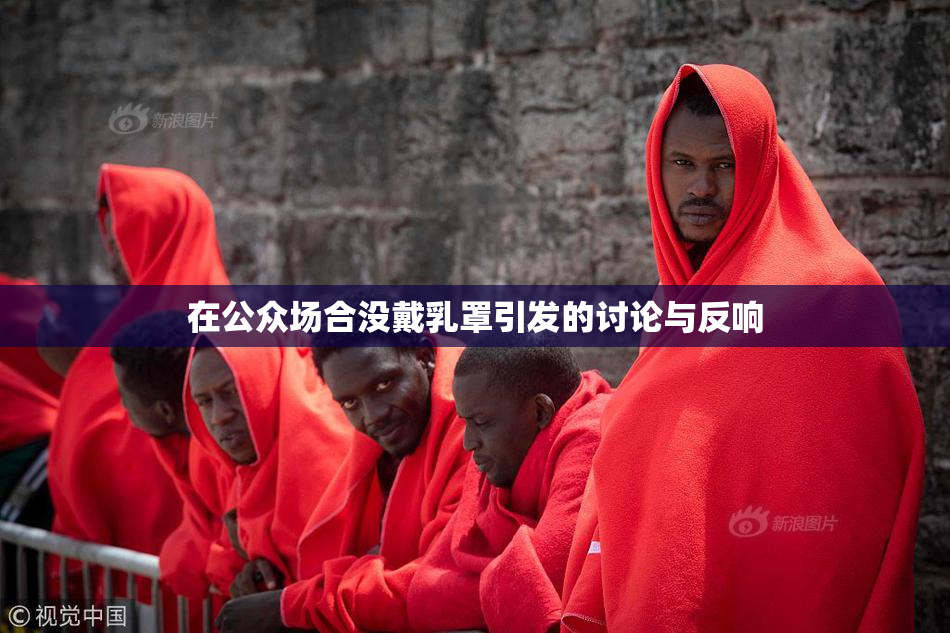 在公众场合没戴乳罩引发的讨论与反响