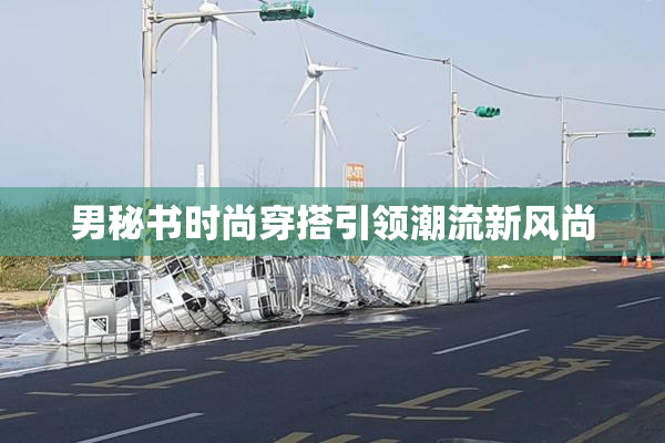 男秘书时尚穿搭引领潮流新风尚