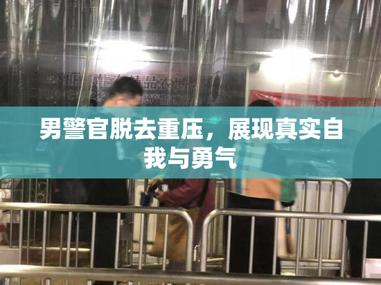 男警官脱去重压，展现真实自我与勇气