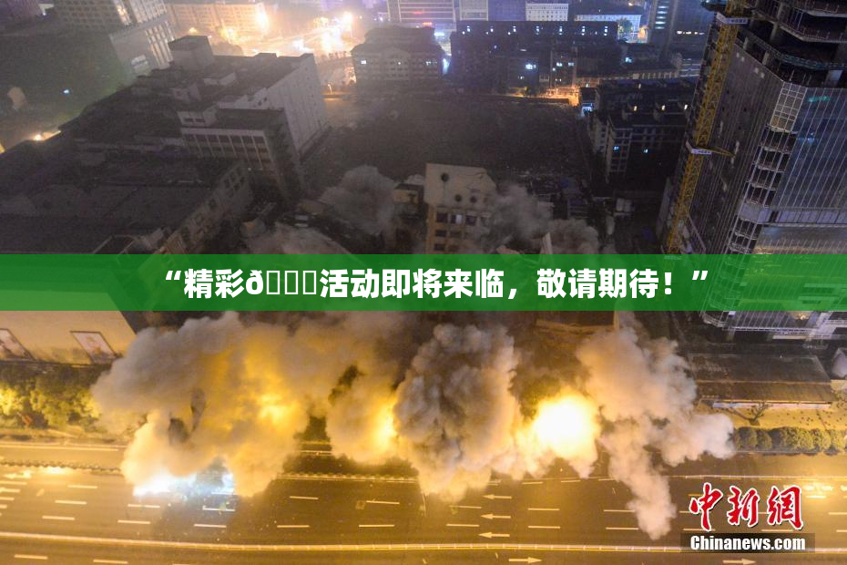 “精彩🈚活动即将来临，敬请期待！”