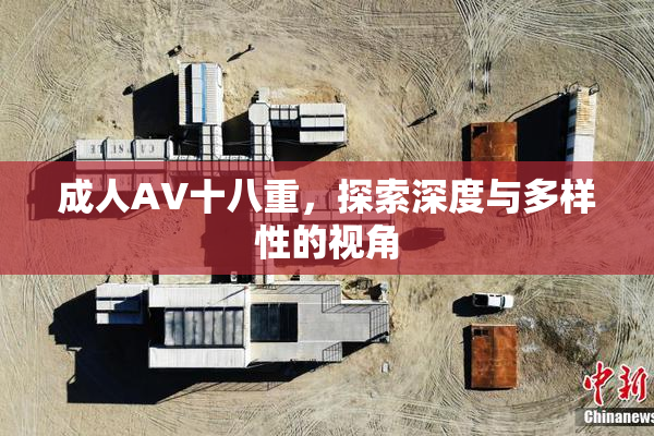 成人AV十八重，探索深度与多样性的视角