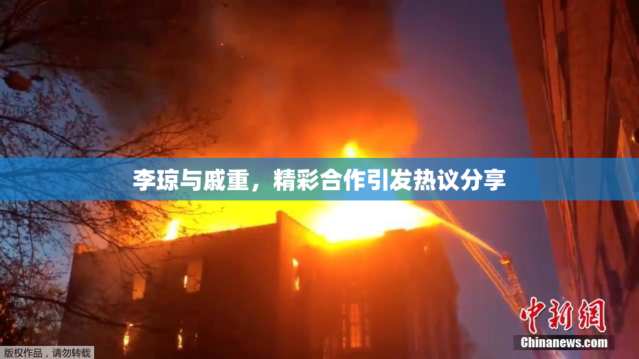 李琼与戚重，精彩合作引发热议分享