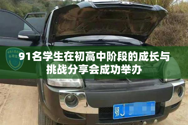 91名学生在初高中阶段的成长与挑战分享会成功举办