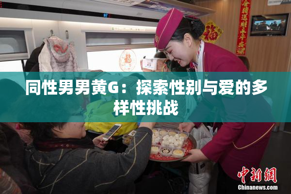 同性男男黄G：探索性别与爱的多样性挑战