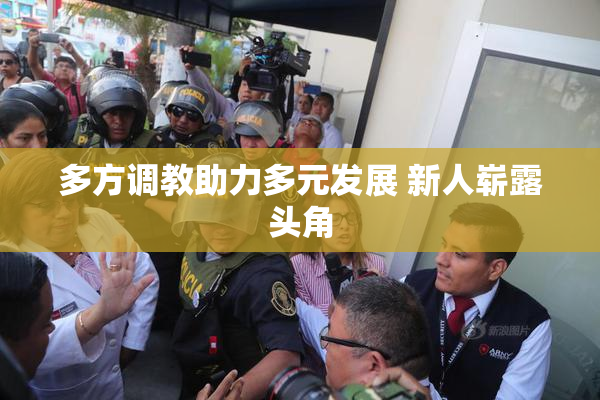 多方调教助力多元发展 新人崭露头角