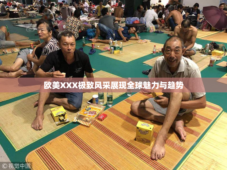 欧美XXX极致风采展现全球魅力与趋势