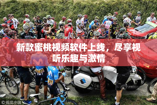 新款蜜桃视频软件上线，尽享视听乐趣与激情