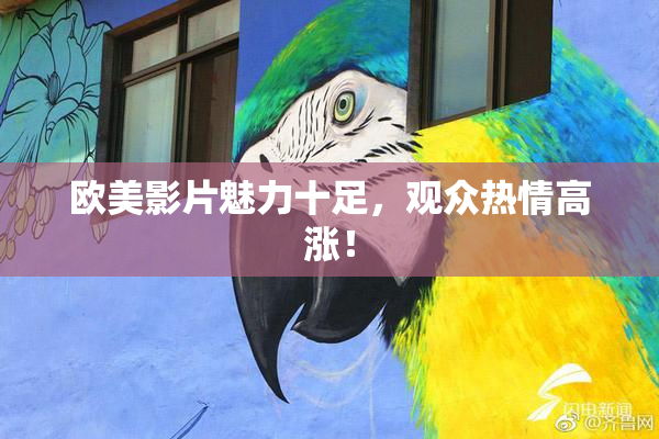 欧美影片魅力十足，观众热情高涨！