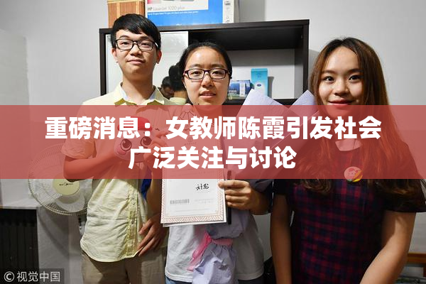 重磅消息：女教师陈霞引发社会广泛关注与讨论