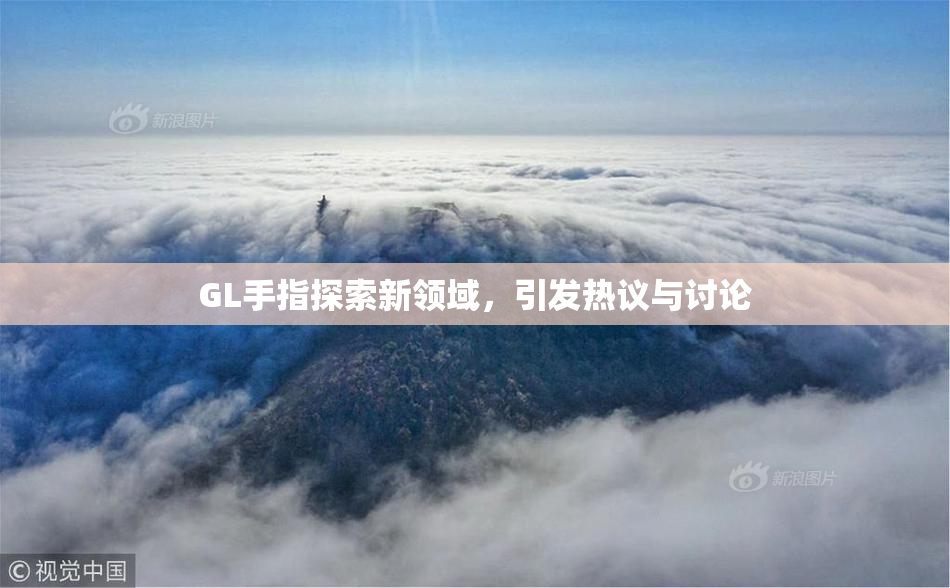 GL手指探索新领域，引发热议与讨论