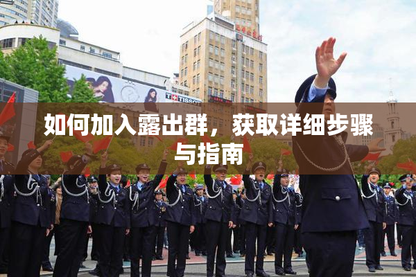 如何加入露出群，获取详细步骤与指南