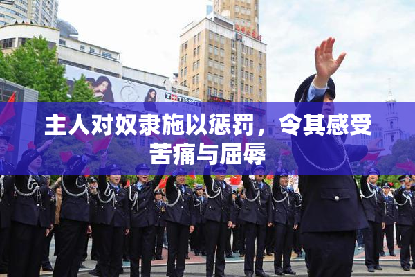 主人对奴隶施以惩罚，令其感受苦痛与屈辱