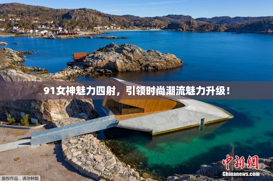 91女神魅力四射，引领时尚潮流魅力升级！