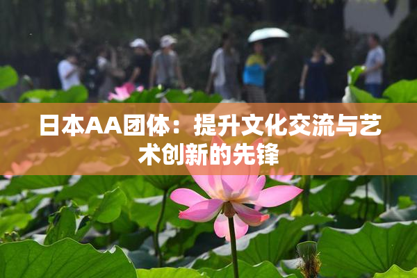 日本AA团体：提升文化交流与艺术创新的先锋