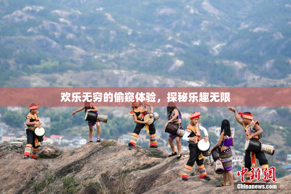 欢乐无穷的偷窥体验，探秘乐趣无限