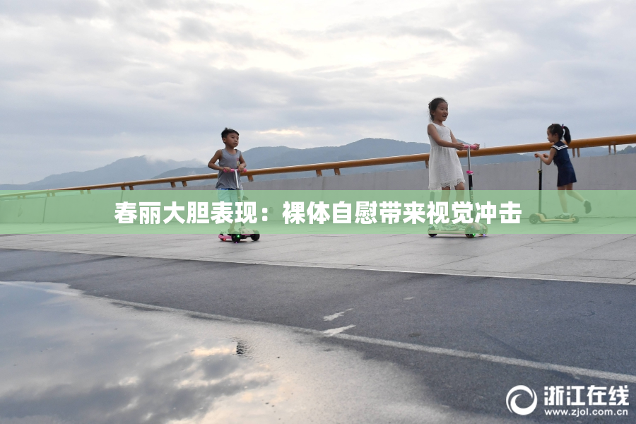 春丽大胆表现：裸体自慰带来视觉冲击