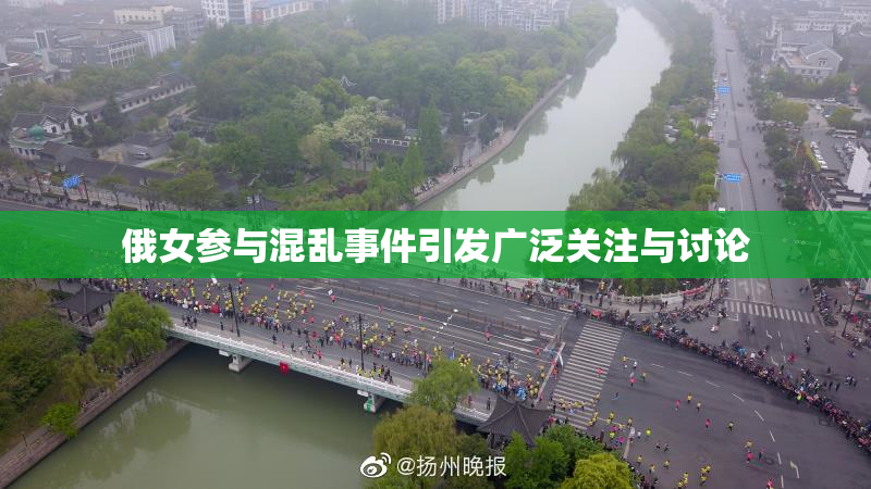俄女参与混乱事件引发广泛关注与讨论