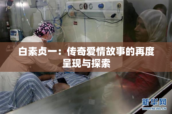 白素贞一：传奇爱情故事的再度呈现与探索