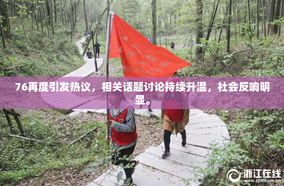 76再度引发热议，相关话题讨论持续升温，社会反响明显。