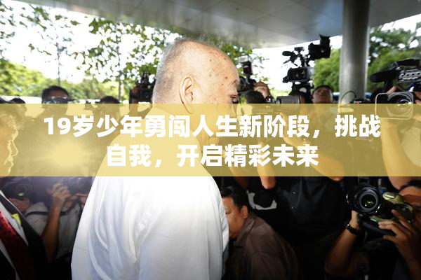 19岁少年勇闯人生新阶段，挑战自我，开启精彩未来