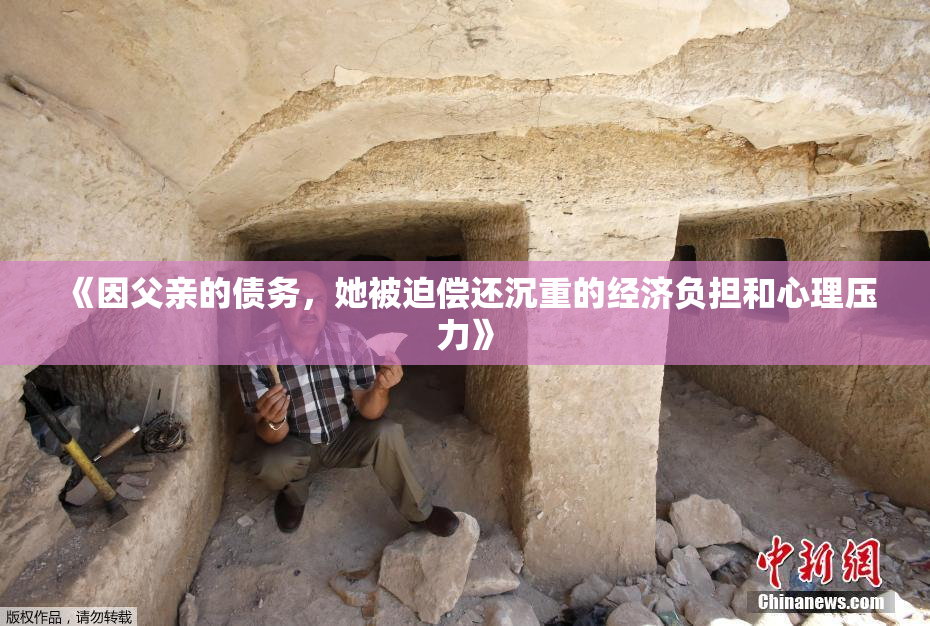 《因父亲的债务，她被迫偿还沉重的经济负担和心理压力》