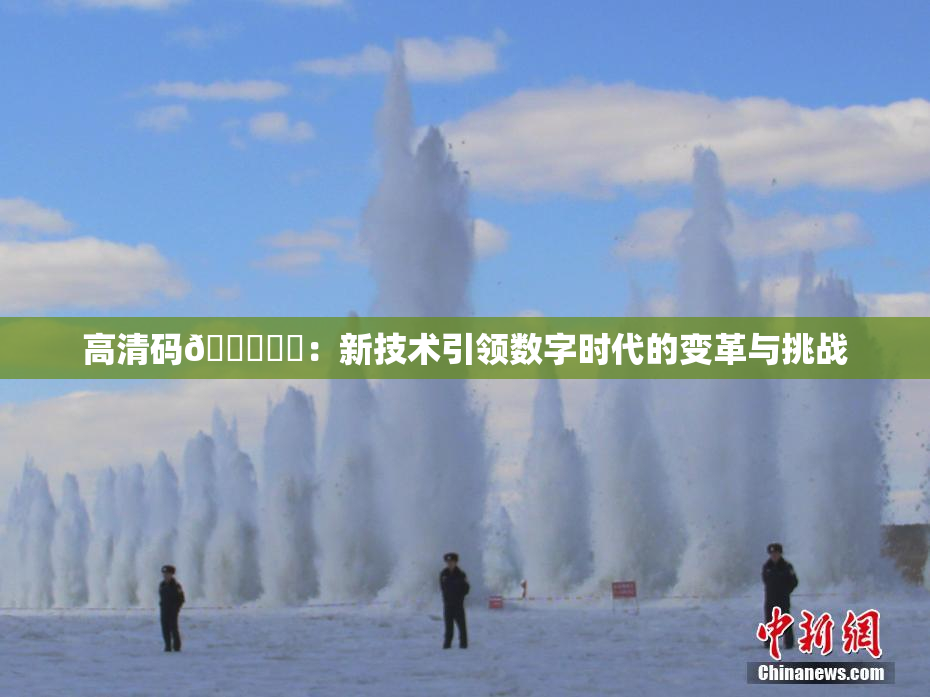 高清码🔞❌‌：新技术引领数字时代的变革与挑战