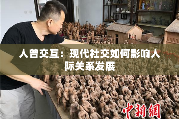 人曾交互：现代社交如何影响人际关系发展