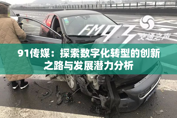 91传媒：探索数字化转型的创新之路与发展潜力分析